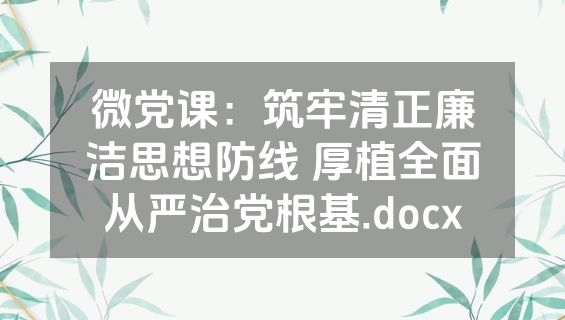 微党课：筑牢清正廉洁思想防线 厚植全面从严治党根基.docx
