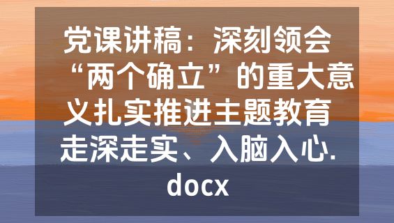 党课讲稿：深刻领会“两个确立”的重大意义扎实推进主题教育走深走实、入脑入心.docx