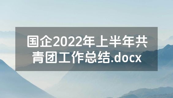 国企2022年上半年共青团工作总结.docx
