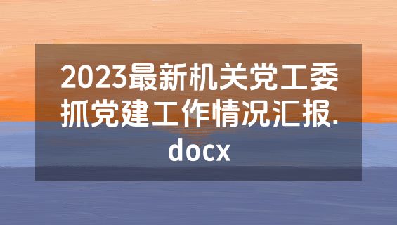 2023最新机关党工委抓党建工作情况汇报.docx
