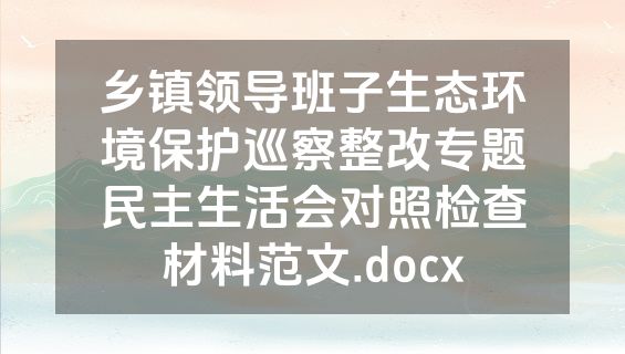 乡镇领导班子生态环境保护巡察整改专题民主生活会对照检查材料范文.docx