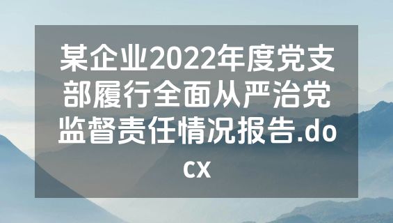某企业2022年度党支部履行全面从严治党监督责任情况报告.docx