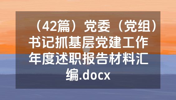 （42篇）党委（党组）书记抓基层党建工作年度述职报告材料汇编.docx