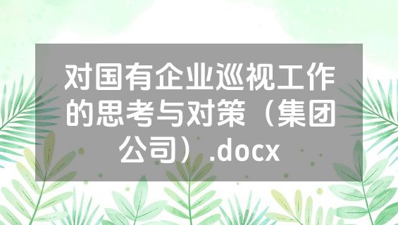 对国有企业巡视工作的思考与对策（集团公司）.docx