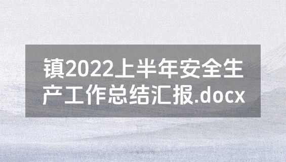 镇2022上半年安全生产工作总结汇报.docx