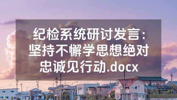 纪检系统研讨发言：坚持不懈学思想绝对忠诚见行动.docx