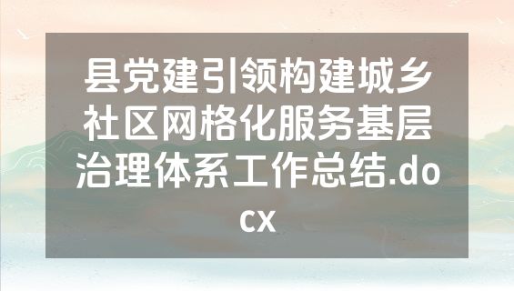 县党建引领构建城乡社区网格化服务基层治理体系工作总结.docx