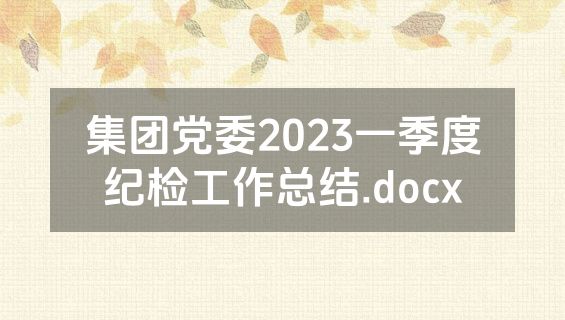 集团党委2023一季度纪检工作总结.docx