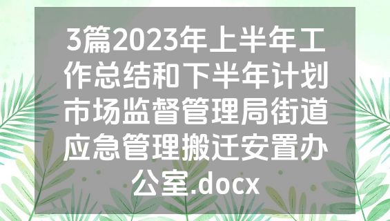 3篇2023年上半年工作总结和下半年计划市场监督管理局街道应急管理搬迁安置办公室.docx