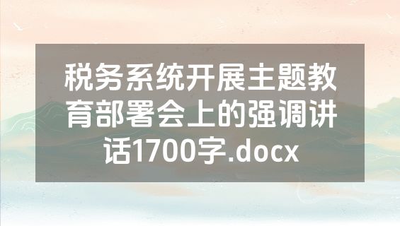 税务系统开展主题教育部署会上的强调讲话1700字.docx