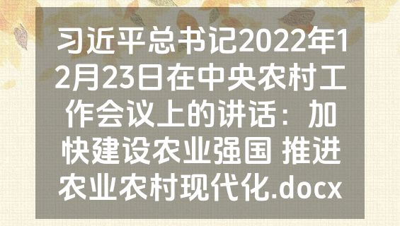 习近平总书记2022年12月23日在中央农村工作会议上的讲话：加快建设农业强国 推进农业农村现代化.docx