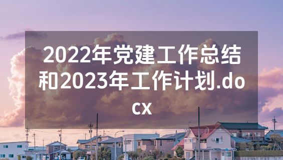 2022年党建工作总结和2023年工作计划.docx
