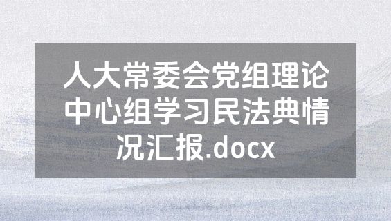 人大常委会党组理论中心组学习民法典情况汇报.docx