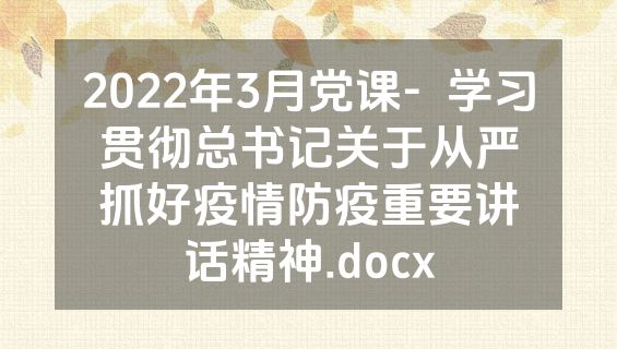 2022年3月党课-  学习贯彻总书记关于从严抓好疫情防疫重要讲话精神.docx