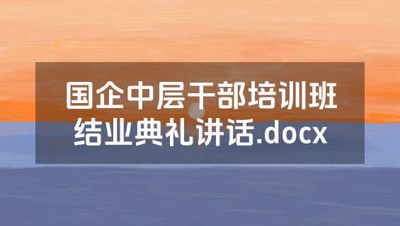 国企中层干部培训班结业典礼讲话.docx