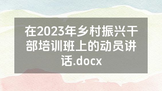 在2023年乡村振兴干部培训班上的动员讲话.docx