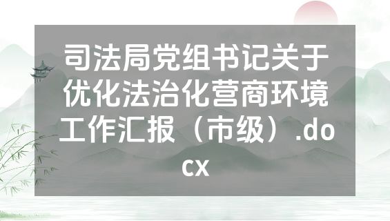 司法局党组书记关于优化法治化营商环境工作汇报（市级）.docx