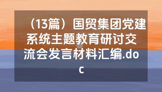 （13篇）国贸集团党建系统主题教育研讨交流会发言材料汇编.doc