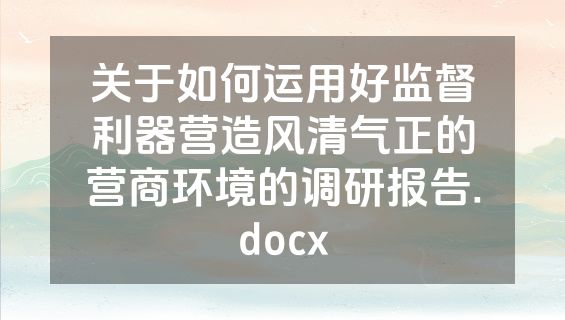关于如何运用好监督利器营造风清气正的营商环境的调研报告.docx