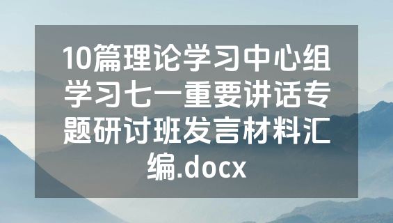 10篇理论学习中心组学习七一重要讲话专题研讨班发言材料汇编.docx