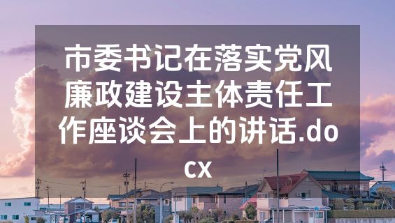 市委书记在落实党风廉政建设主体责任工作座谈会上的讲话.docx