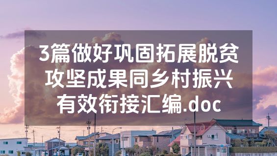 3篇做好巩固拓展脱贫攻坚成果同乡村振兴有效衔接汇编.doc