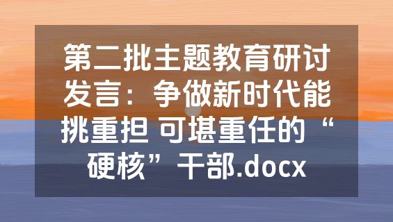 第二批主题教育研讨发言：争做新时代能挑重担 可堪重任的“硬核”干部.docx