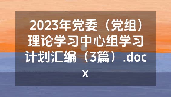 2023年党委（党组）理论学习中心组学习计划汇编（3篇）.docx