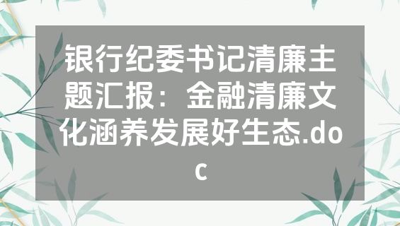 银行纪委书记清廉主题汇报：金融清廉文化涵养发展好生态.doc