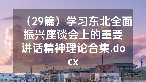 （29篇）学习东北全面振兴座谈会上的重要讲话精神理论合集.docx