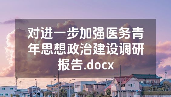 对进一步加强医务青年思想政治建设调研报告.docx