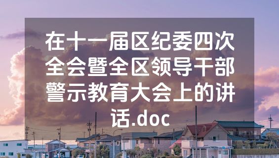 在十一届区纪委四次全会暨全区领导干部警示教育大会上的讲话.doc