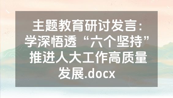 主题教育研讨发言：学深悟透“六个坚持” 推进人大工作高质量发展.docx