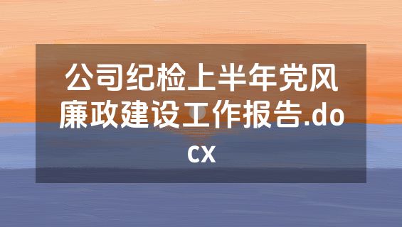 公司纪检上半年党风廉政建设工作报告.docx