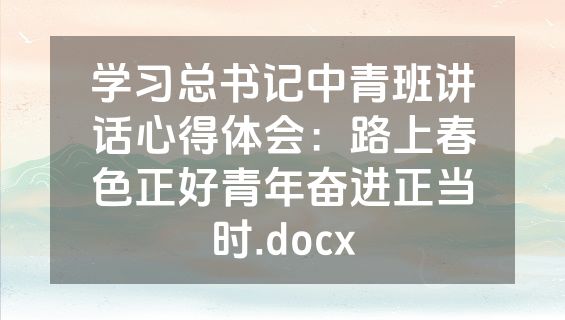 学习总书记中青班讲话心得体会：路上春色正好青年奋进正当时.docx