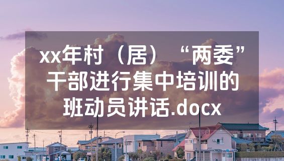 xx年村（居）“两委”干部进行集中培训的班动员讲话.docx