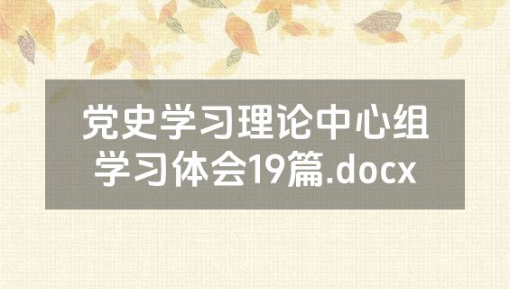 党史学习理论中心组学习体会19篇.docx