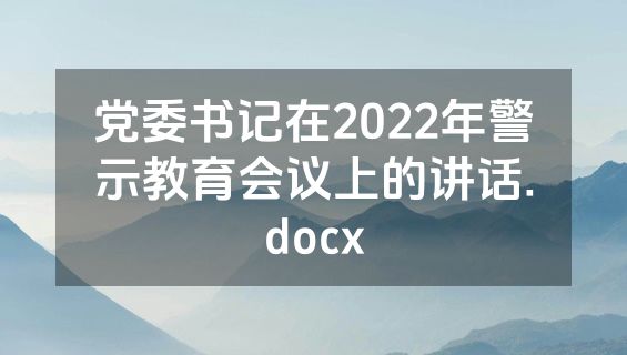 党委书记在2022年警示教育会议上的讲话.docx