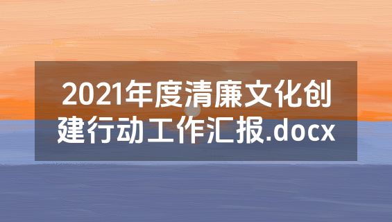 2021年度清廉文化创建行动工作汇报.docx
