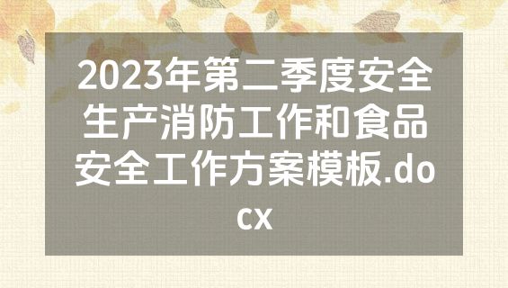 2023年第二季度安全生产消防工作和食品安全工作方案模板.docx
