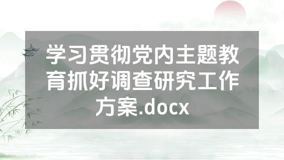 学习贯彻党内主题教育抓好调查研究工作方案.docx