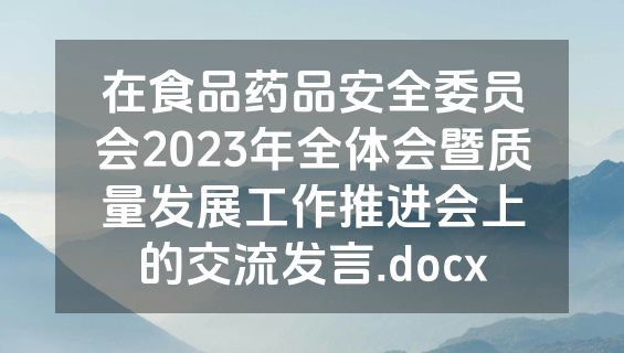 在食品药品安全委员会2023年全体会暨质量发展工作推进会上的交流发言.docx