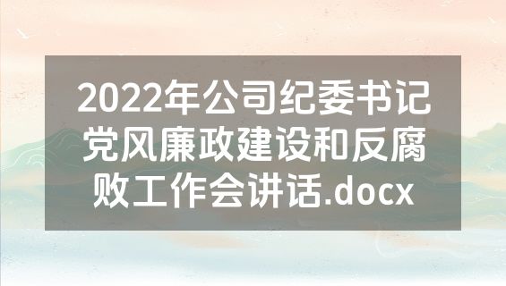 2022年公司纪委书记党风廉政建设和反腐败工作会讲话.docx