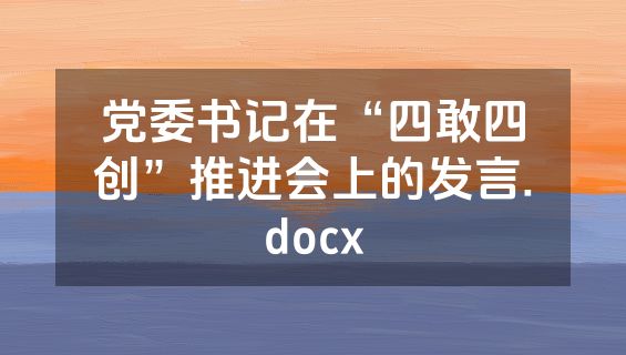 党委书记在“四敢四创”推进会上的发言.docx