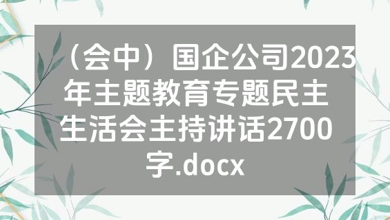 （会中）国企公司2023年主题教育专题民主生活会主持讲话2700字.docx