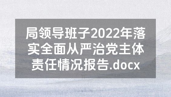 局领导班子2022年落实全面从严治党主体责任情况报告.docx