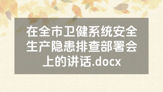 在全市卫健系统安全生产隐患排查部署会上的讲话.docx