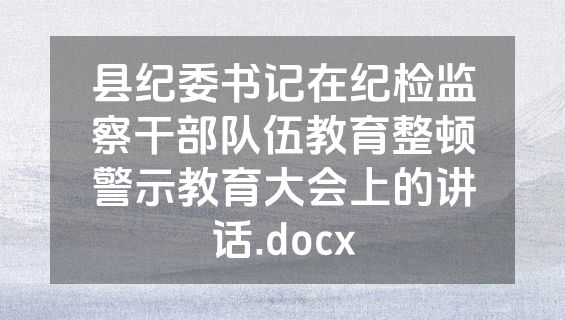 县纪委书记在纪检监察干部队伍教育整顿警示教育大会上的讲话.docx