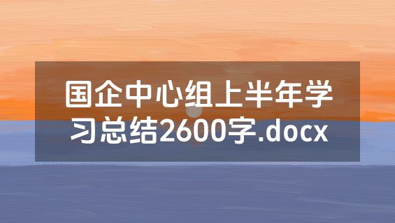 国企中心组上半年学习总结2600字.docx
