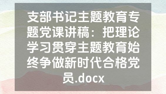 支部书记主题教育专题党课讲稿：把理论学习贯穿主题教育始终争做新时代合格党员.docx